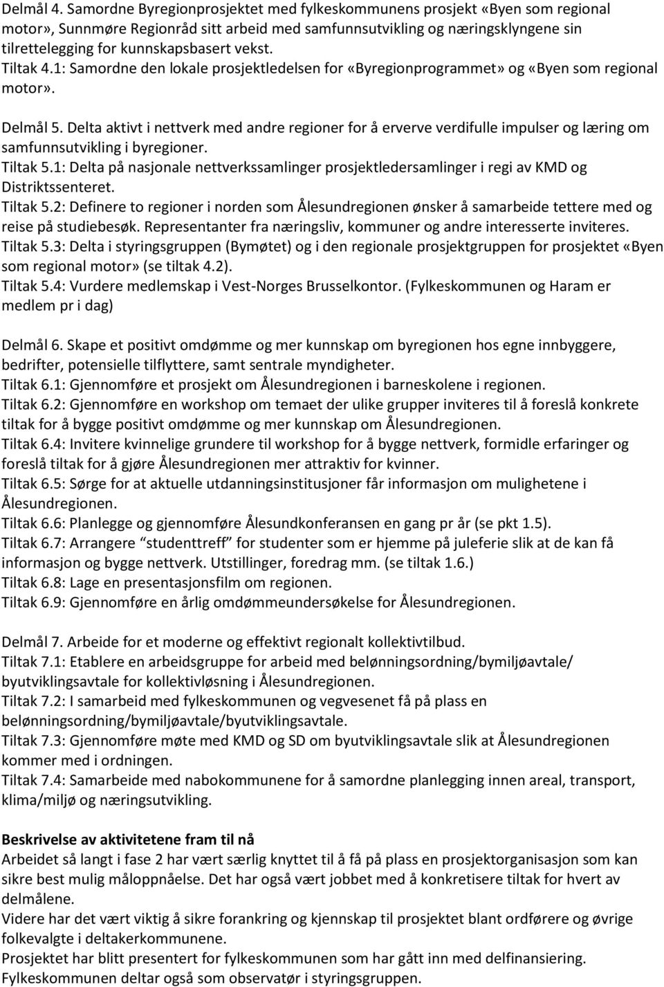 vekst. Tiltak 4.1: Samordne den lokale prosjektledelsen for «Byregionprogrammet» og «Byen som regional motor». Delmål 5.