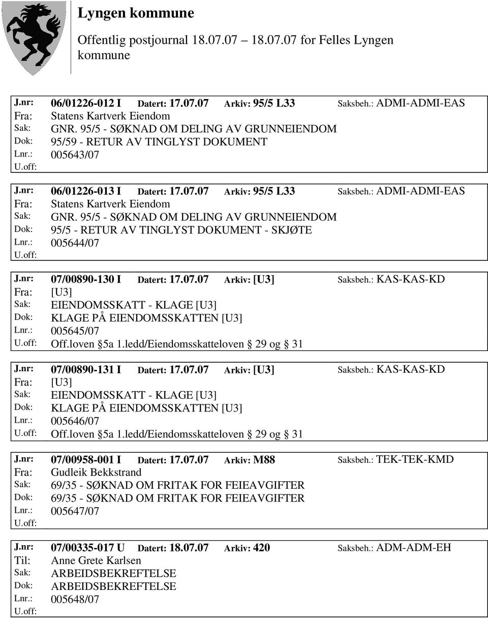 : ADMI-ADMI-EAS Fra: Statens Kartverk Eiendom Sak: GNR. 95/5 - SØKNAD OM DELING AV GRUNNEIENDOM Dok: 95/5 - RETUR AV TINGLYST DOKUMENT - SKJØTE Lnr.: 005644/07 J.nr: 07/00890-130 I Datert: 17.07.07 Arkiv: [U3] Saksbeh.