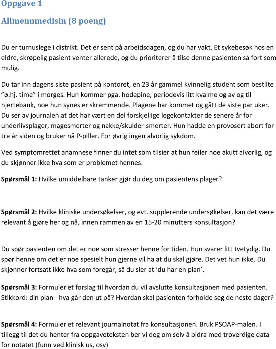 Du tar inn dagens siste pasient på kontoret, en 23 år gammel kvinnelig student som bestilte ø.hj. time i morges. Hun kommer pga.