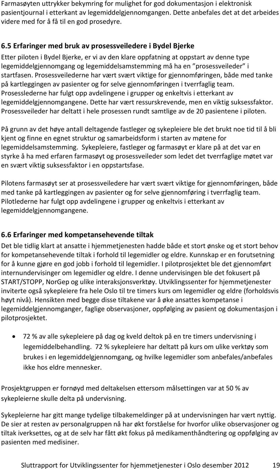 5 Erfaringer med bruk av prosessveiledere i Bydel Bjerke Etter piloten i Bydel Bjerke, er vi av den klare oppfatning at oppstart av denne type legemiddelgjennomgang og legemiddelsamstemming må ha en