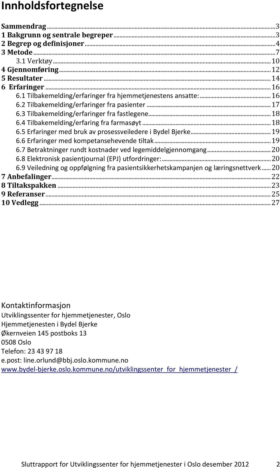 4 Tilbakemelding/erfaring fra farmasøyt...18 6.5 Erfaringer med bruk av prosessveiledere i Bydel Bjerke...19 6.6 Erfaringer med kompetansehevende tiltak...19 6.7 Betraktninger rundt kostnader ved legemiddelgjennomgang.