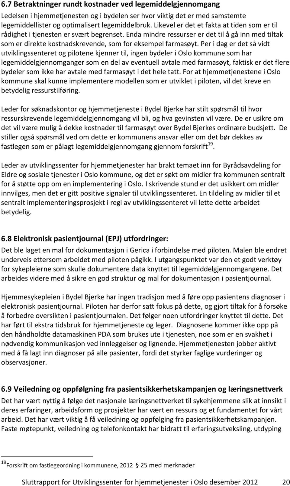 Per i dag er det så vidt utviklingssenteret og pilotene kjenner til, ingen bydeler i Oslo kommune som har legemiddelgjennomganger som en del av eventuell avtale med farmasøyt, faktisk er det flere