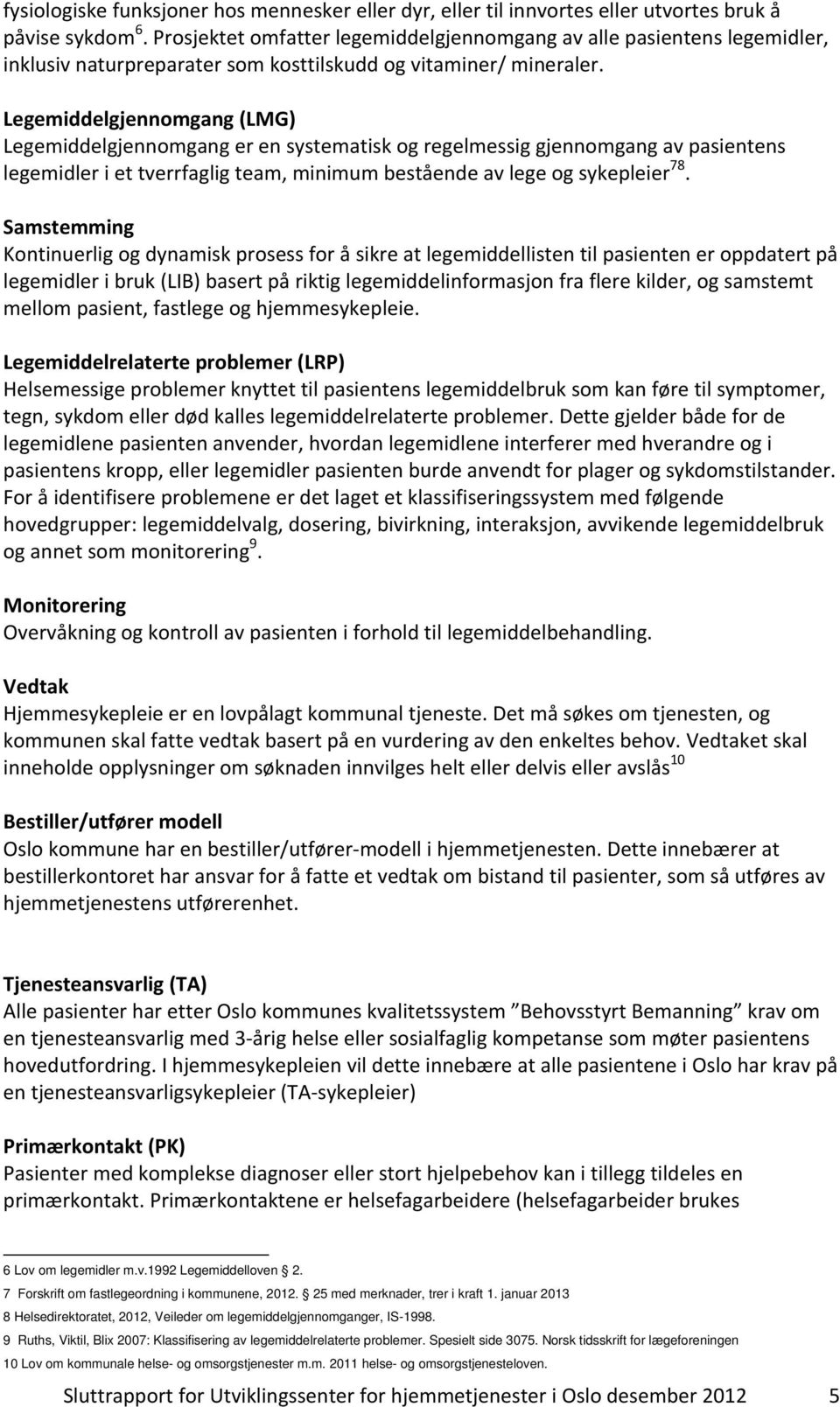 Legemiddelgjennomgang (LMG) Legemiddelgjennomgang er en systematisk og regelmessig gjennomgang av pasientens legemidler i et tverrfaglig team, minimum bestående av lege og sykepleier 78.