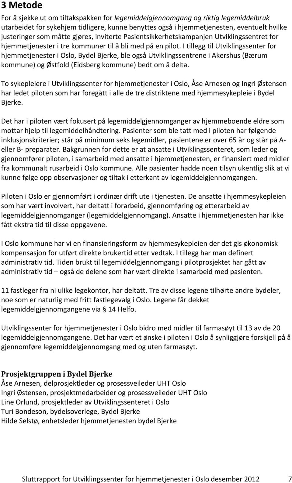 I tillegg til Utviklingssenter for hjemmetjenester i Oslo, Bydel Bjerke, ble også Utviklingssentrene i Akershus (Bærum kommune) og Østfold (Eidsberg kommune) bedt om å delta.