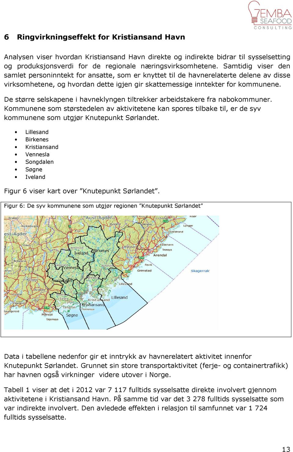 De større selskapene i havneklyngen tiltrekker arbeidstakere fra nabokommuner. Kommunene som størstedelen av aktivitetene kan spores tilbake til, er de syv kommunene som utgjør Knutepunkt Sørlandet.