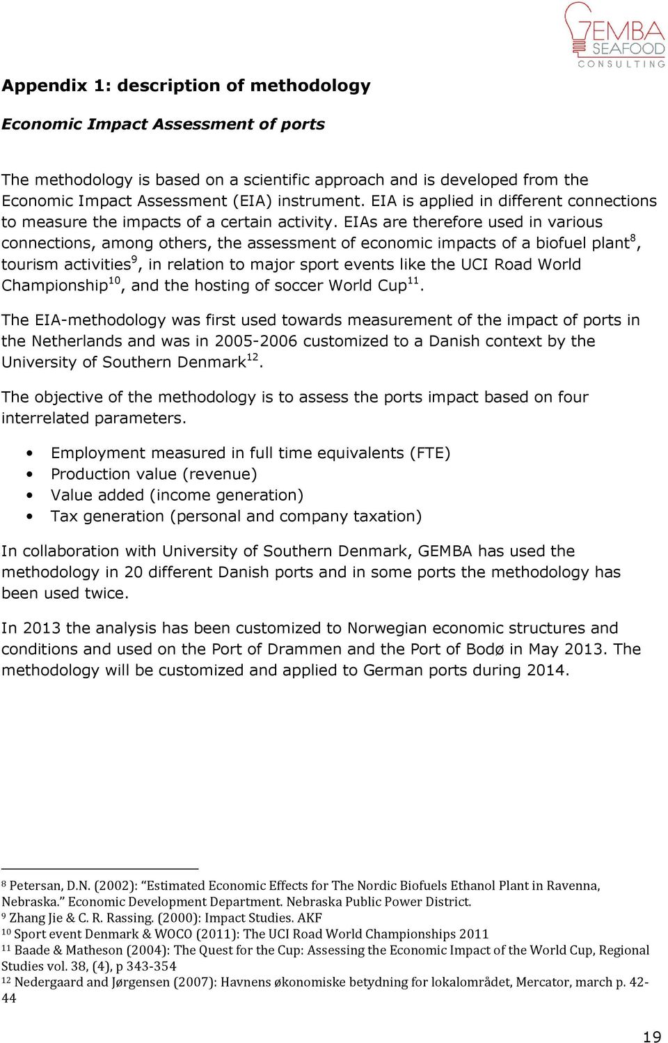 EIAs are therefore used in various connections, among others, the assessment of economic impacts of a biofuel plant 8, tourism activities 9, in relation to major sport events like the UCI Road World