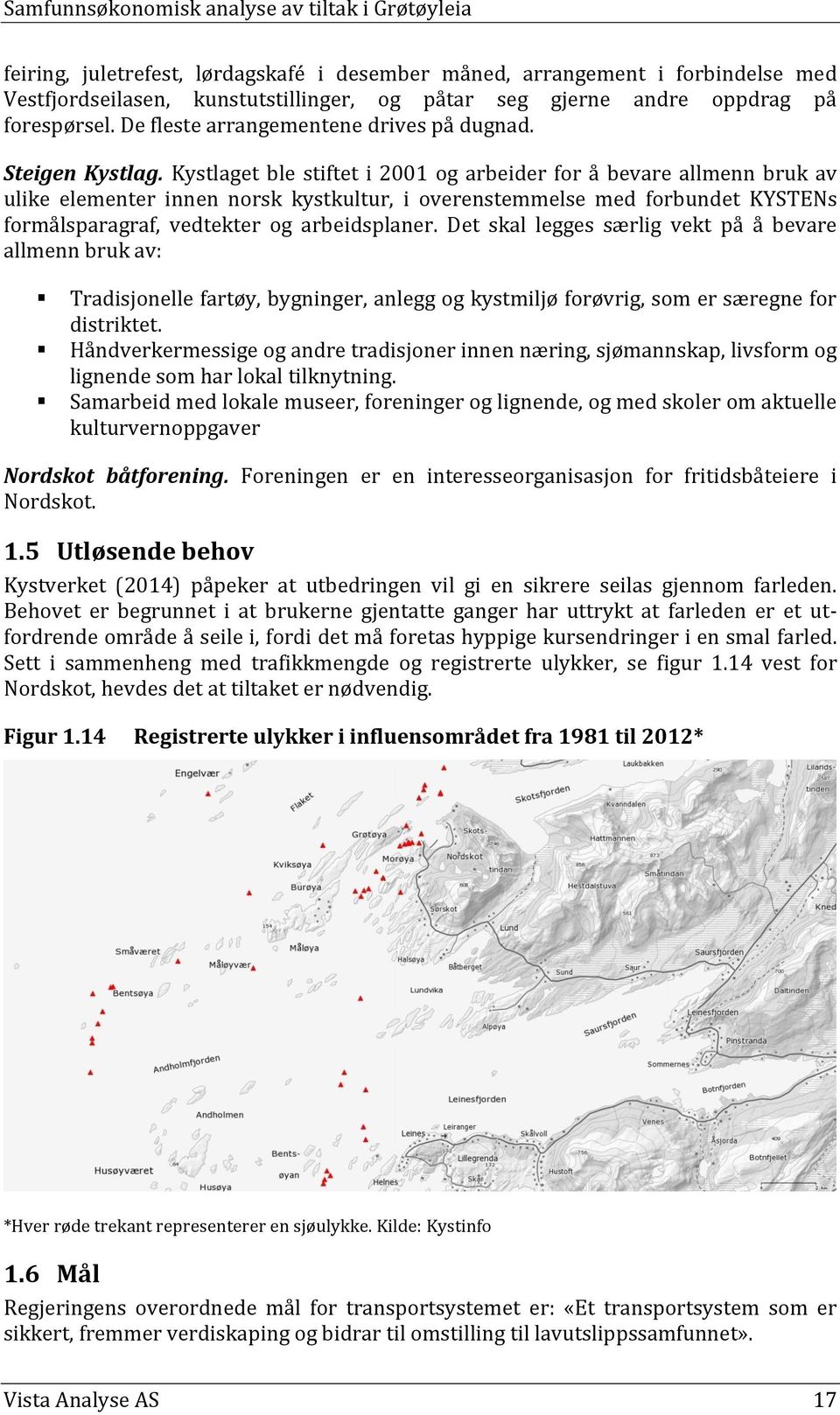 Kystlaget ble stiftet i 2001 og arbeider for å bevare allmenn bruk av ulike elementer innen norsk kystkultur, i overenstemmelse med forbundet KYSTENs formålsparagraf, vedtekter og arbeidsplaner.