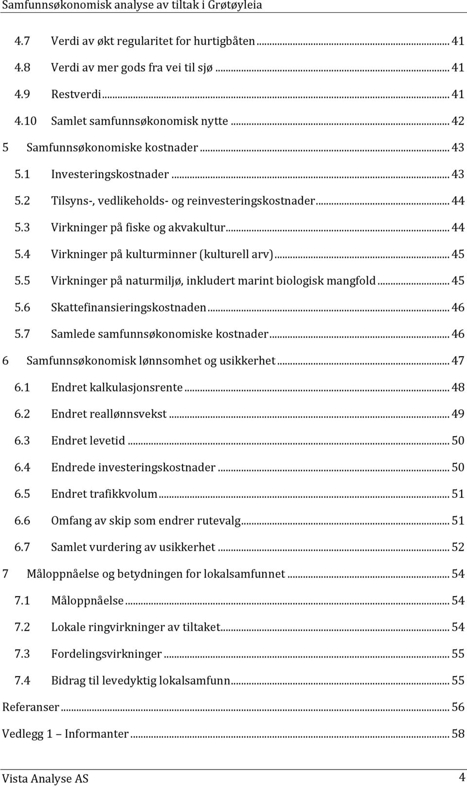 5 Virkninger på naturmiljø, inkludert marint biologisk mangfold... 45 5.6 Skattefinansieringskostnaden... 46 5.7 Samlede samfunnsøkonomiske kostnader... 46 6 Samfunnsøkonomisk lønnsomhet og usikkerhet.