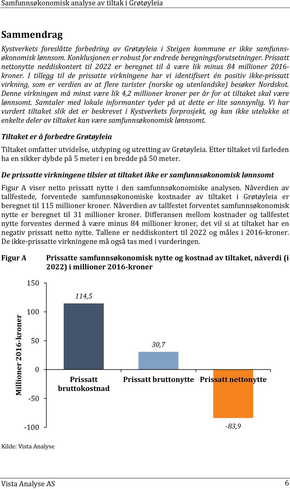 I tillegg til de prissatte virkningene har vi identifisert én positiv ikke-prissatt virkning, som er verdien av at flere turister (norske og utenlandske) besøker Nordskot.