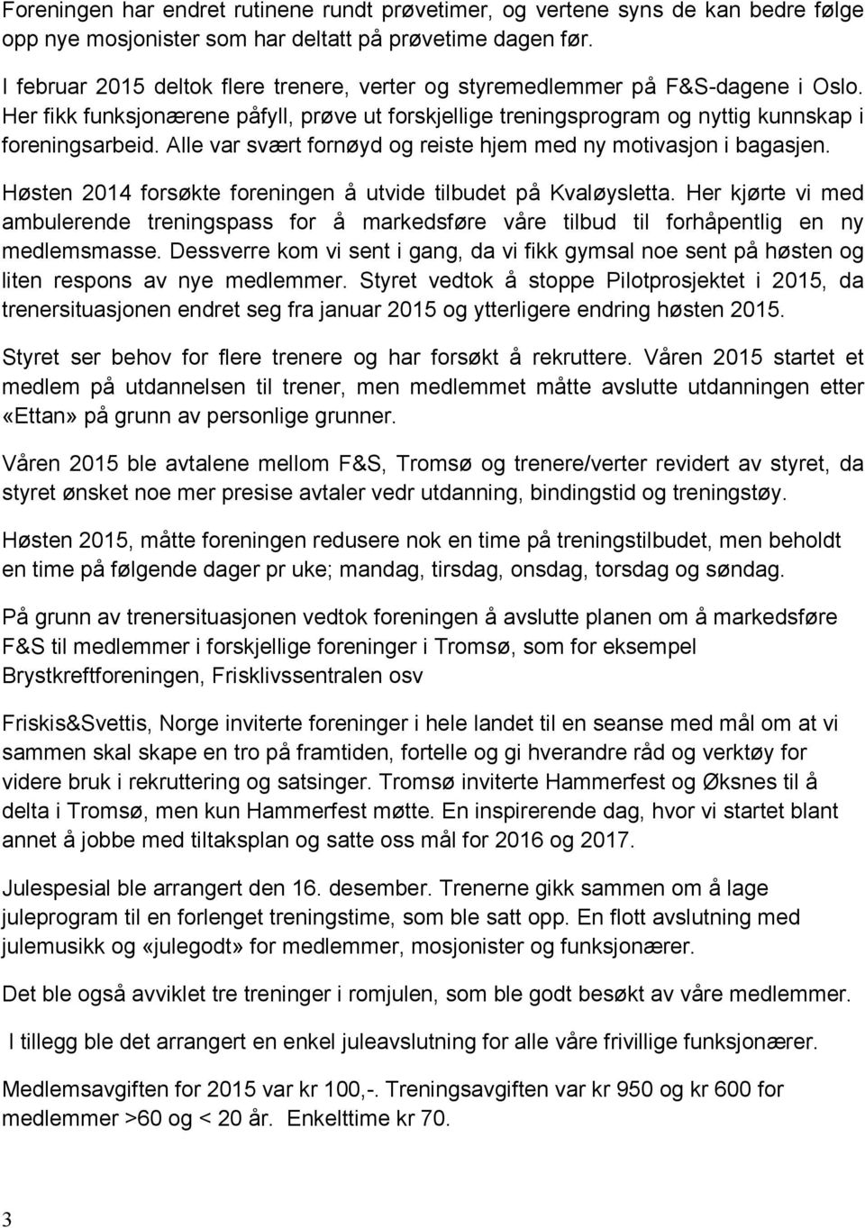 Alle var svært fornøyd og reiste hjem med ny motivasjon i bagasjen. Høsten 2014 forsøkte foreningen å utvide tilbudet på Kvaløysletta.