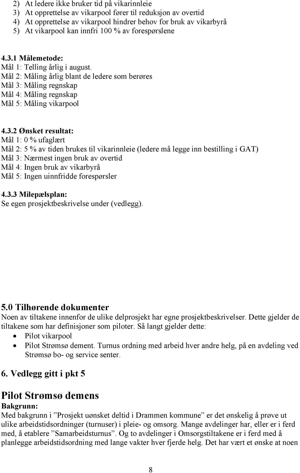 3.2 Ønsket resultat: Mål 1: 0 % ufaglært Mål 2: 5 % av tiden brukes til vikarinnleie (ledere må legge inn bestilling i GAT) Mål 3: Nærmest ingen bruk av overtid Mål 4: Ingen bruk av vikarbyrå Mål 5: