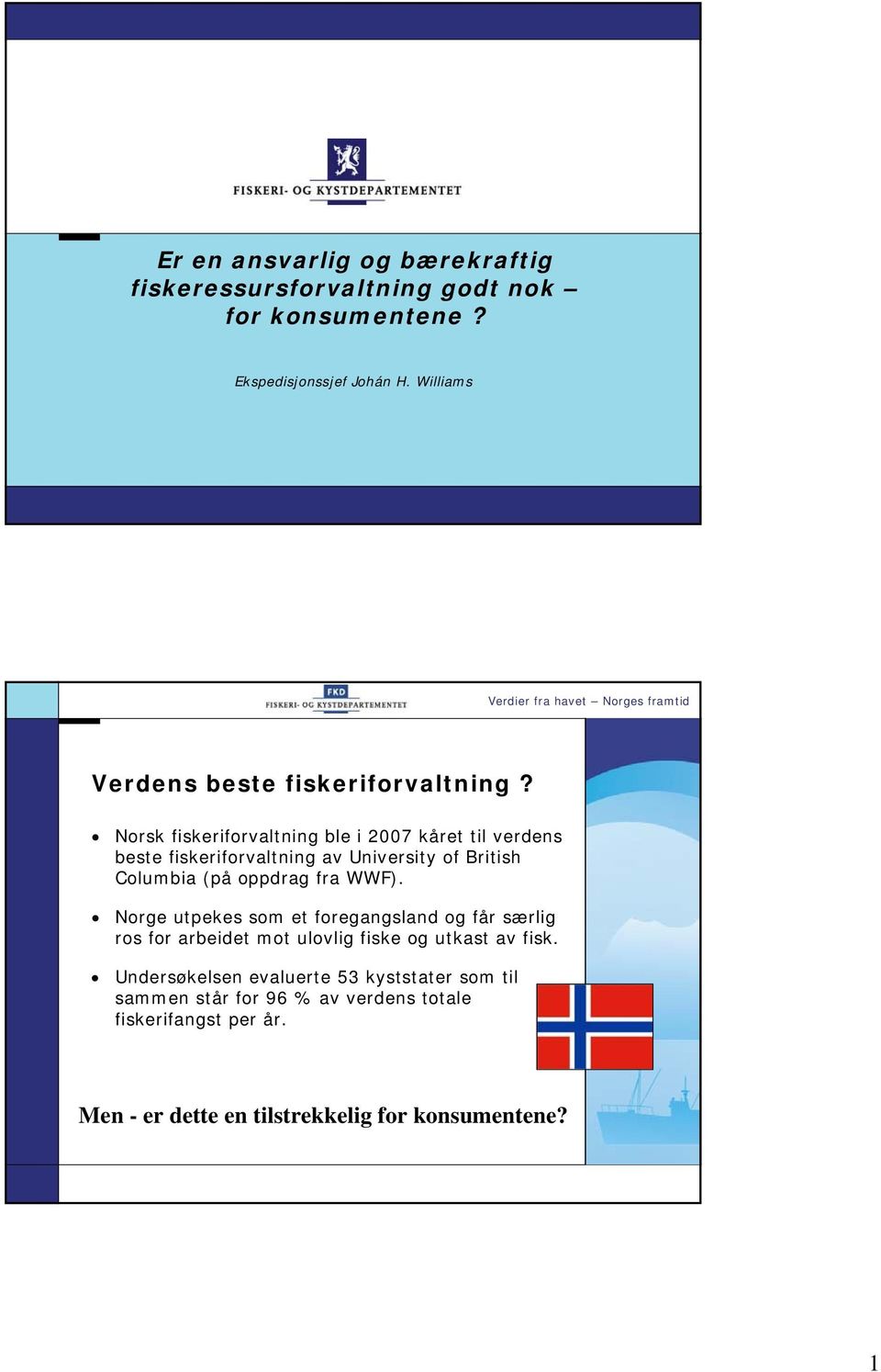 Norsk fiskeriforvaltning ble i 2007 kåret til verdens beste fiskeriforvaltning av University of British Columbia (på oppdrag fra WWF).