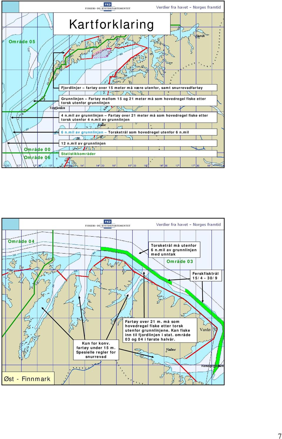 mil Område 00 Område 06 12 n.mil av grunnlinjen Statistikkområder Område 04 Torsketrål må utenfor 6 n.mil av grunnlinjen med unntak Område 03 Ferskfisktrål 15/4-30/9 Kun for konv.