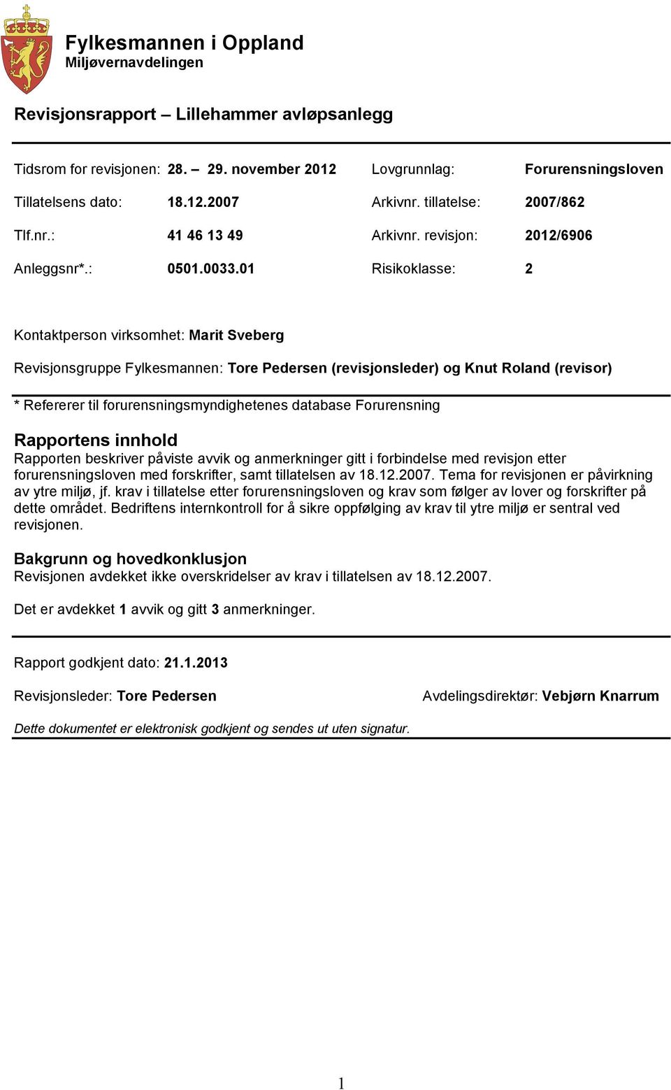 01 Risikoklasse: 2 Kontaktperson virksomhet: Marit Sveberg Revisjonsgruppe Fylkesmannen: Tore Pedersen (revisjonsleder) og Knut Roland (revisor) * Refererer til forurensningsmyndighetenes database