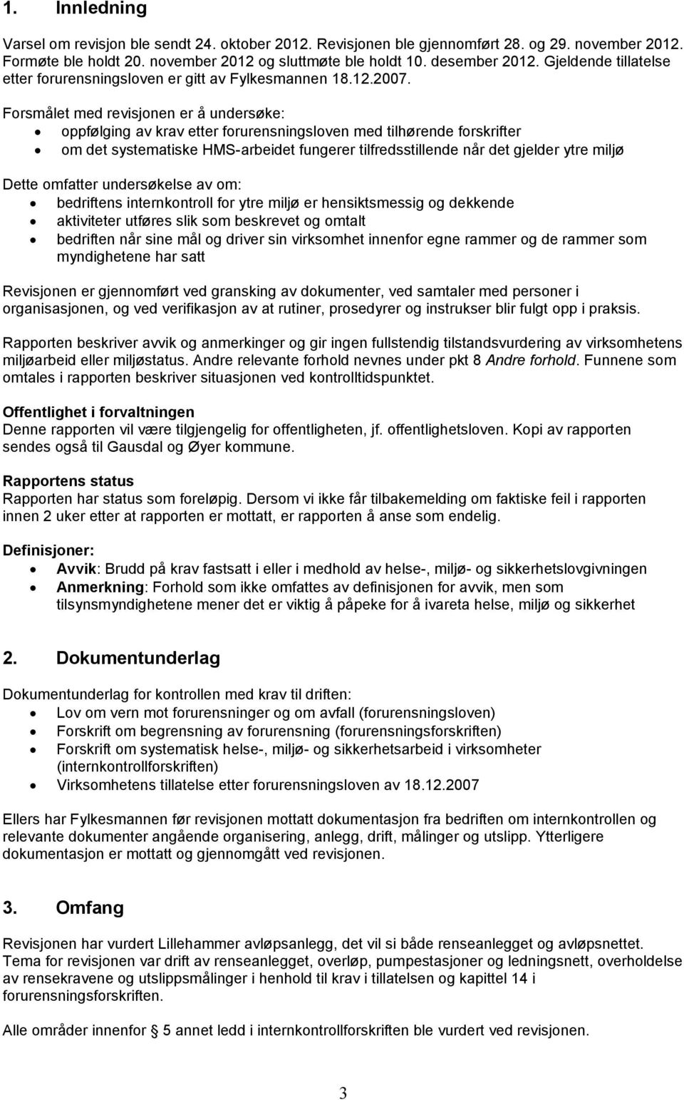 Forsmålet med revisjonen er å undersøke: oppfølging av krav etter forurensningsloven med tilhørende forskrifter om det systematiske HMS-arbeidet fungerer tilfredsstillende når det gjelder ytre miljø