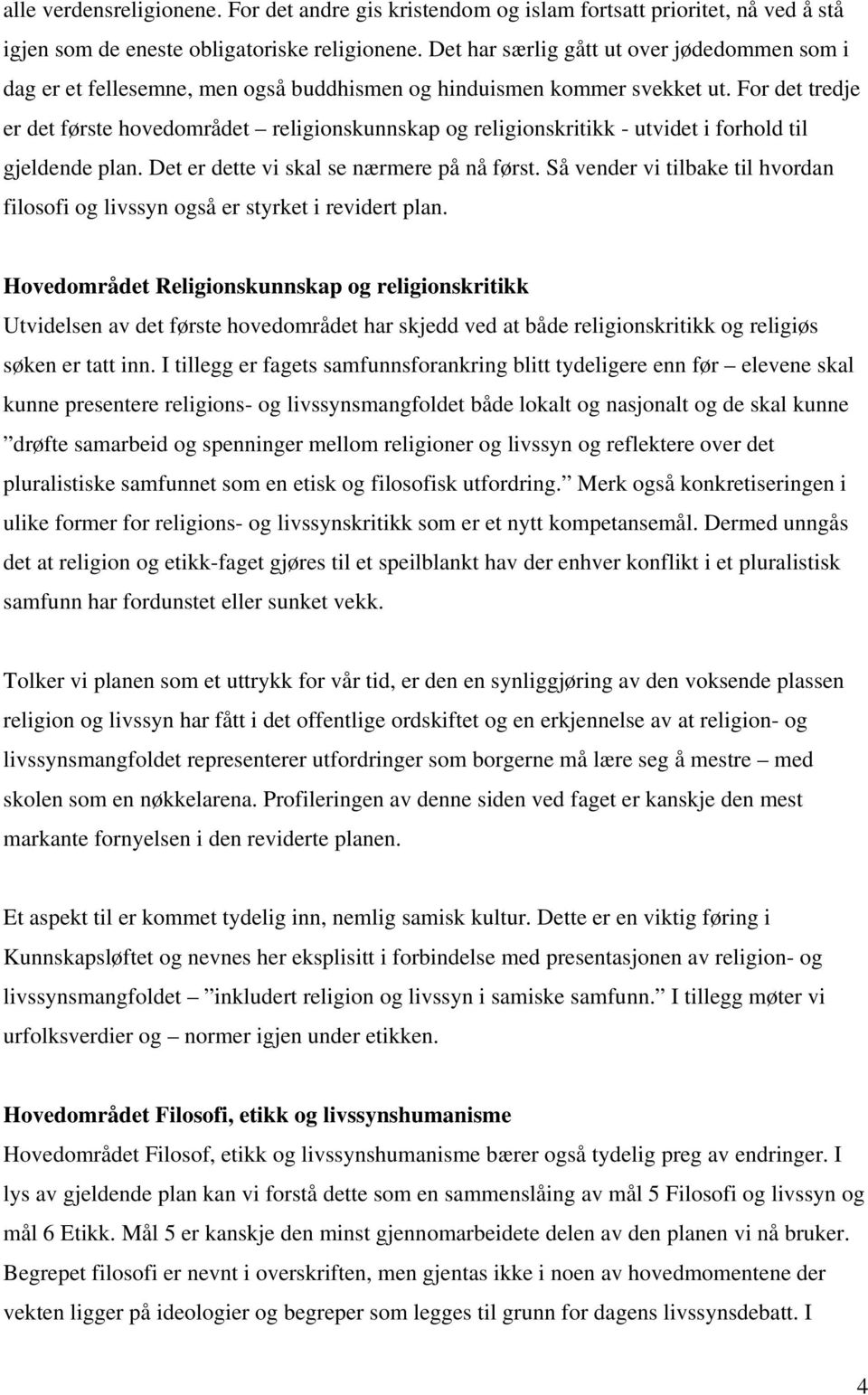 For det tredje er det første hovedområdet religionskunnskap og religionskritikk - utvidet i forhold til gjeldende plan. Det er dette vi skal se nærmere på nå først.