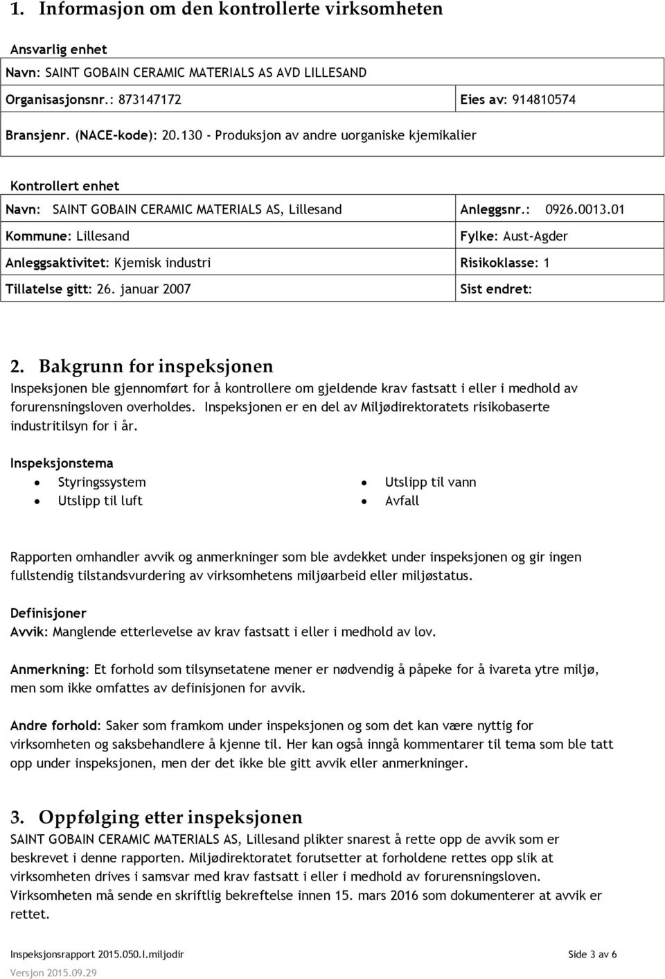 01 Kommune: Lillesand Fylke: Aust-Agder Anleggsaktivitet: Kjemisk industri Risikoklasse: 1 Tillatelse gitt: 26. januar 2007 Sist endret: 2.