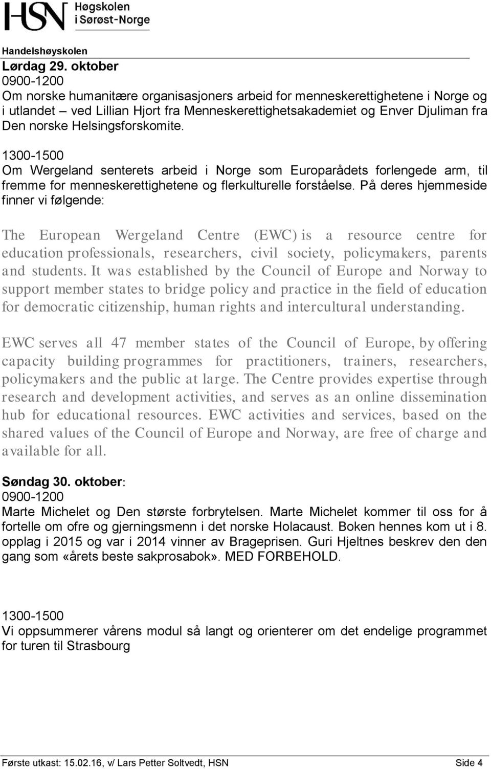Helsingsforskomite. Om Wergeland senterets arbeid i Norge som Europarådets forlengede arm, til fremme for menneskerettighetene og flerkulturelle forståelse.