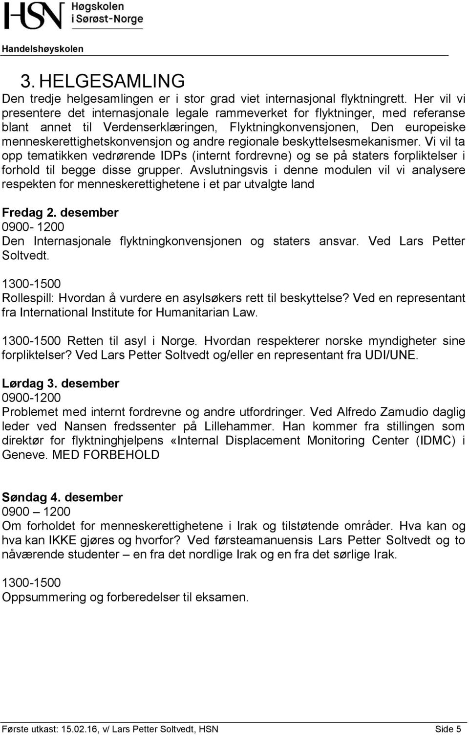 andre regionale beskyttelsesmekanismer. Vi vil ta opp tematikken vedrørende IDPs (internt fordrevne) og se på staters forpliktelser i forhold til begge disse grupper.