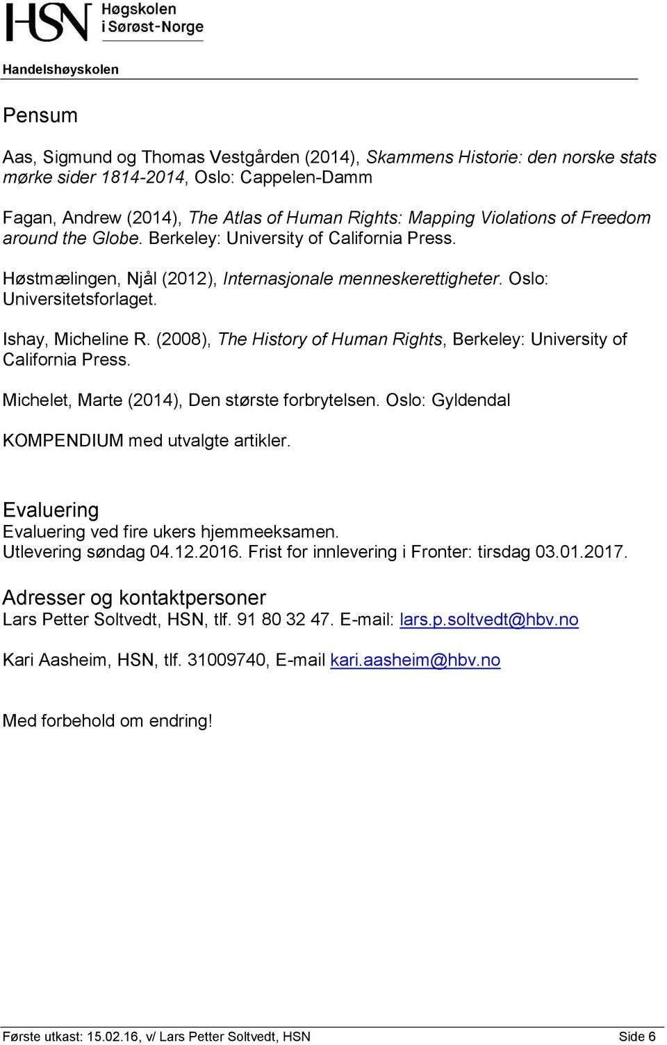 (2008), The History of Human Rights, Berkeley: University of California Press. Michelet, Marte (2014), Den største forbrytelsen. Oslo: Gyldendal KOMPENDIUM med utvalgte artikler.