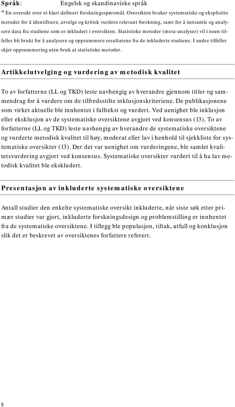 oversikten. Statistiske metoder (meta-analyser) vil i noen tilfeller bli brukt for å analysere og oppsummere resultatene fra de inkluderte studiene.