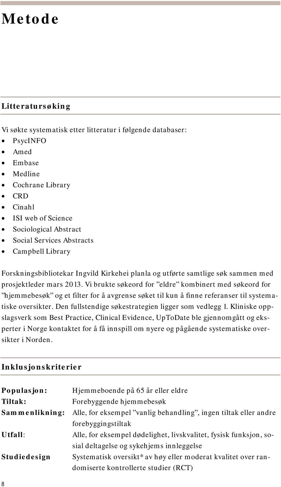 Vi brukte søkeord for eldre kombinert med søkeord for hjemmebesøk og et filter for å avgrense søket til kun å finne referanser til systematiske oversikter.