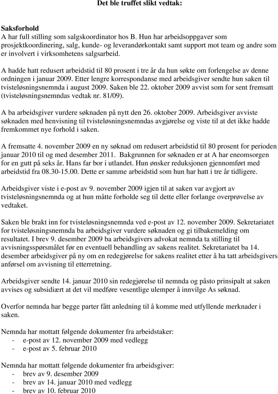 A hadde hatt redusert arbeidstid til 80 prosent i tre år da hun søkte om forlengelse av denne ordningen i januar 2009.