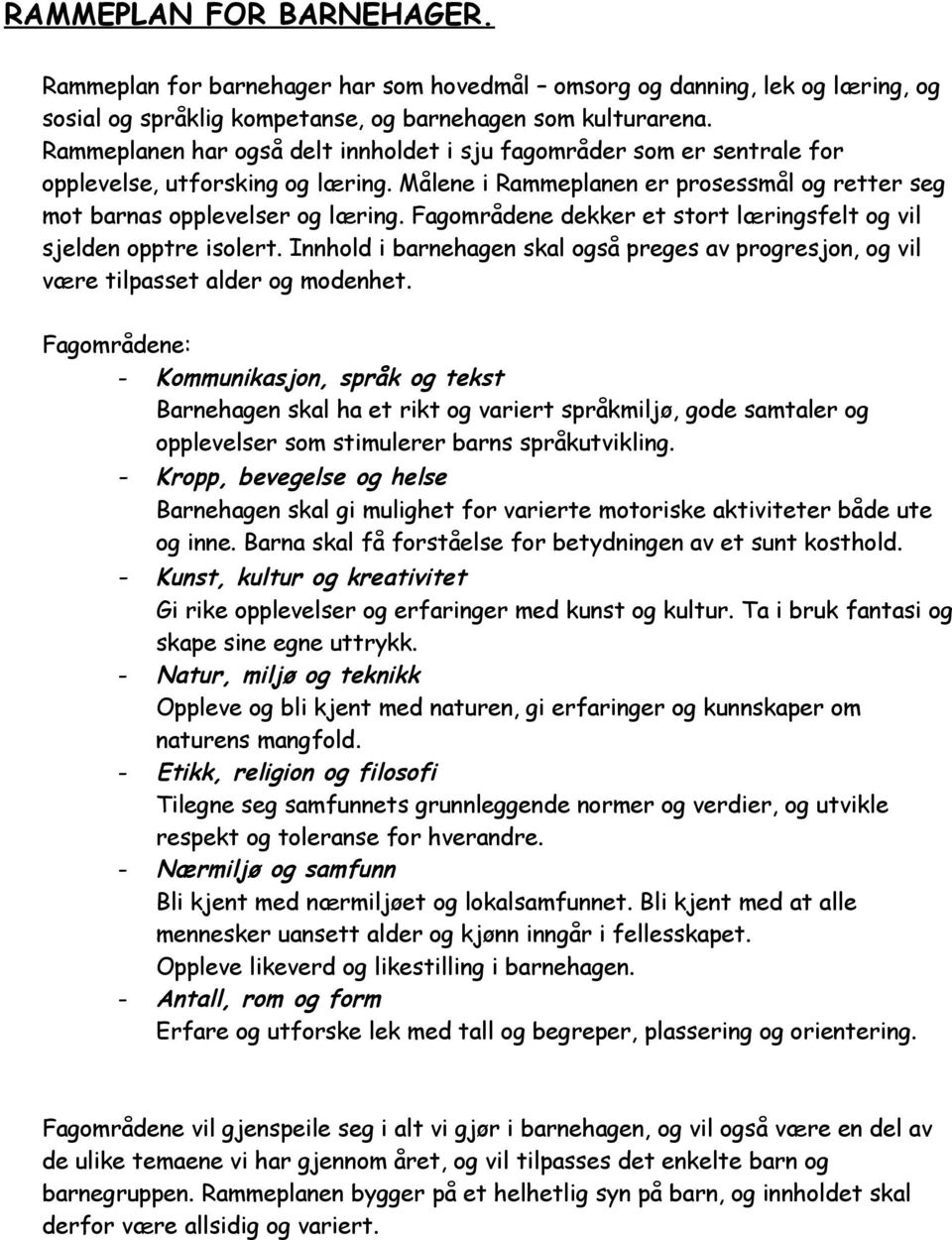 Fagområdene dekker et stort læringsfelt og vil sjelden opptre isolert. Innhold i barnehagen skal også preges av progresjon, og vil være tilpasset alder og modenhet.