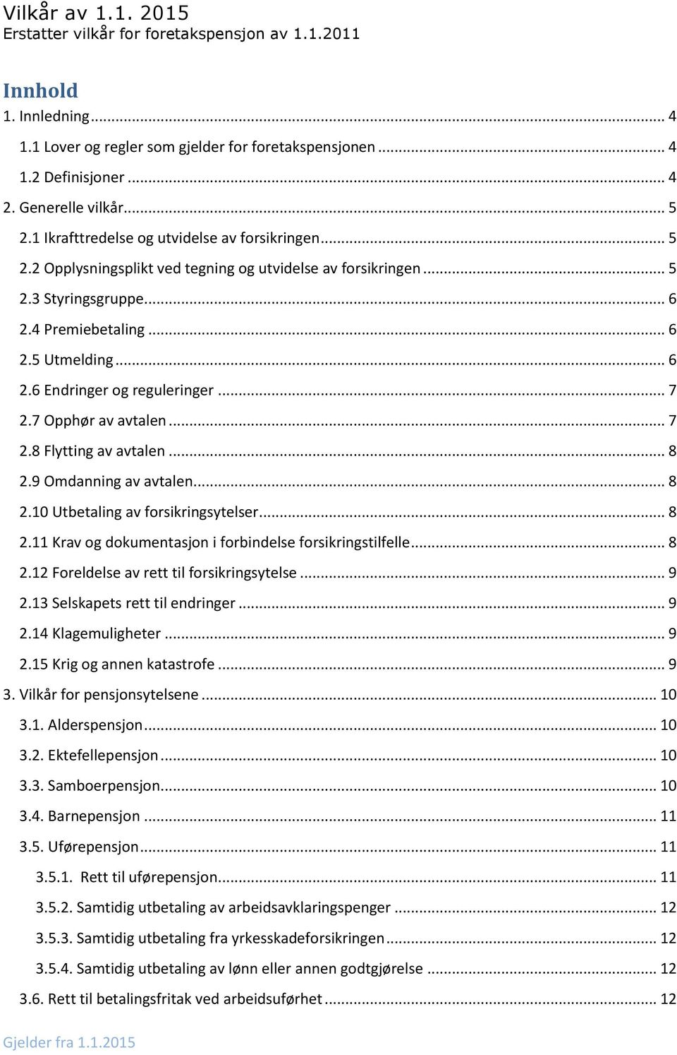 .. 7 2.7 Opphør av avtalen... 7 2.8 Flytting av avtalen... 8 2.9 Omdanning av avtalen... 8 2.10 Utbetaling av forsikringsytelser... 8 2.11 Krav og dokumentasjon i forbindelse forsikringstilfelle... 8 2.12 Foreldelse av rett til forsikringsytelse.