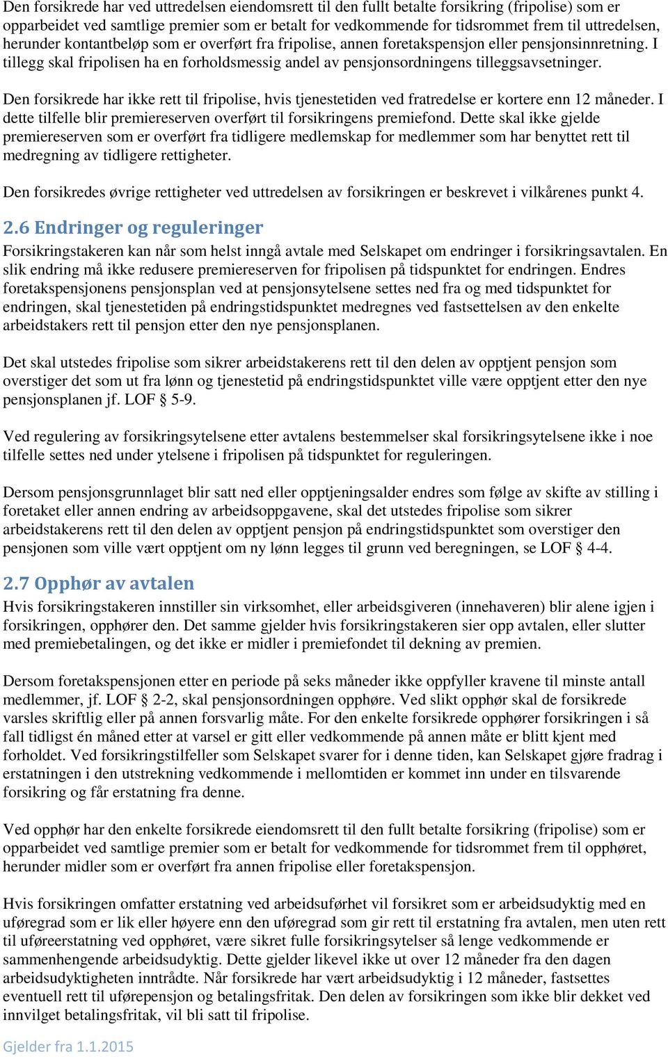 Den forsikrede har ikke rett til fripolise, hvis tjenestetiden ved fratredelse er kortere enn 12 måneder. I dette tilfelle blir premiereserven overført til forsikringens premiefond.