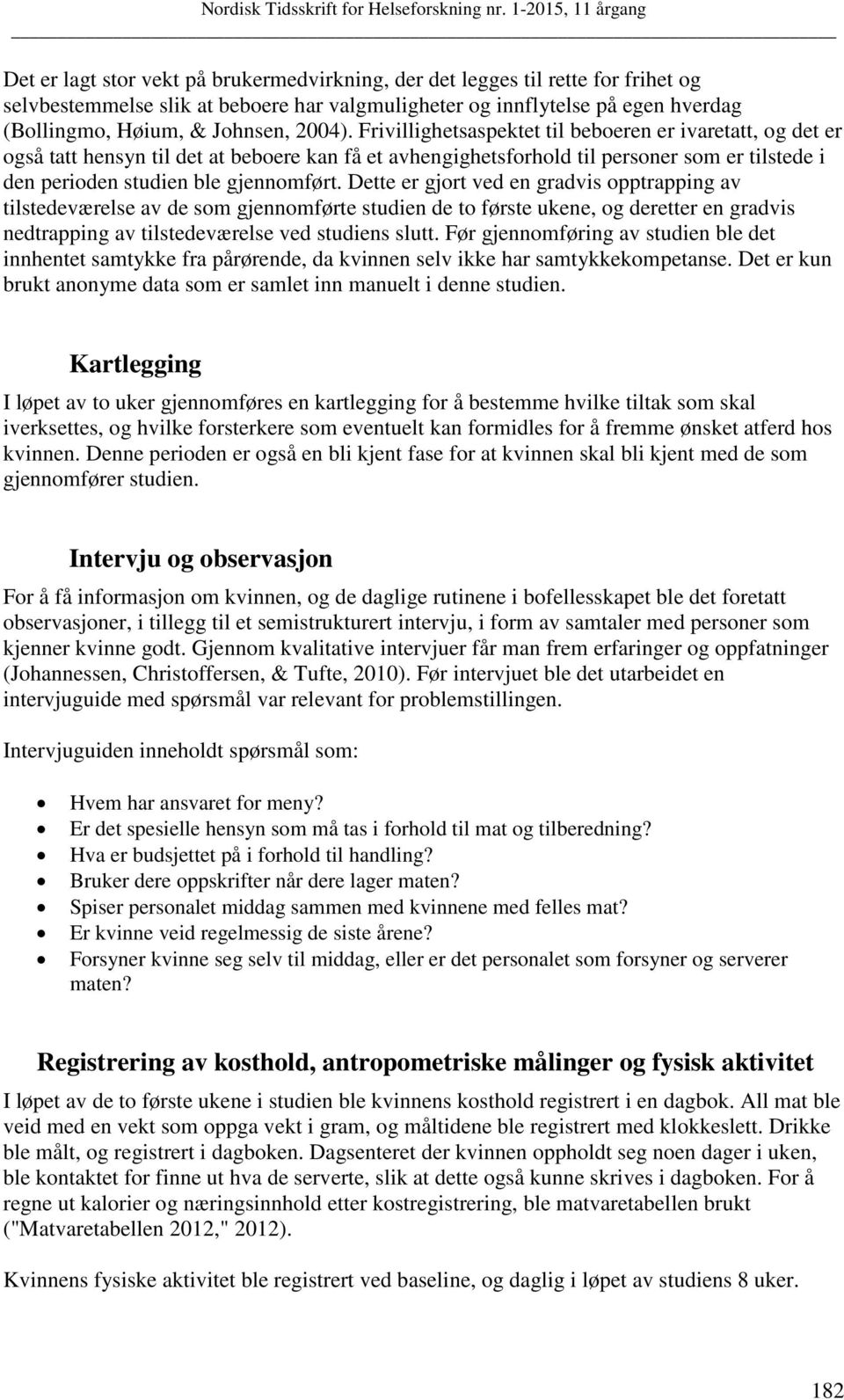 Dette er gjort ved en gradvis opptrapping av tilstedeværelse av de som gjennomførte studien de to første ukene, og deretter en gradvis nedtrapping av tilstedeværelse ved studiens slutt.