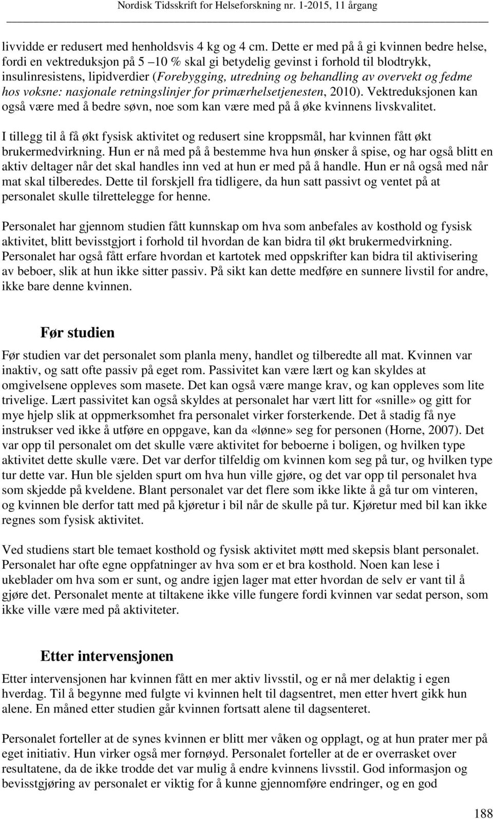 overvekt og fedme hos voksne: nasjonale retningslinjer for primærhelsetjenesten, 2010). Vektreduksjonen kan også være med å bedre søvn, noe som kan være med på å øke kvinnens livskvalitet.