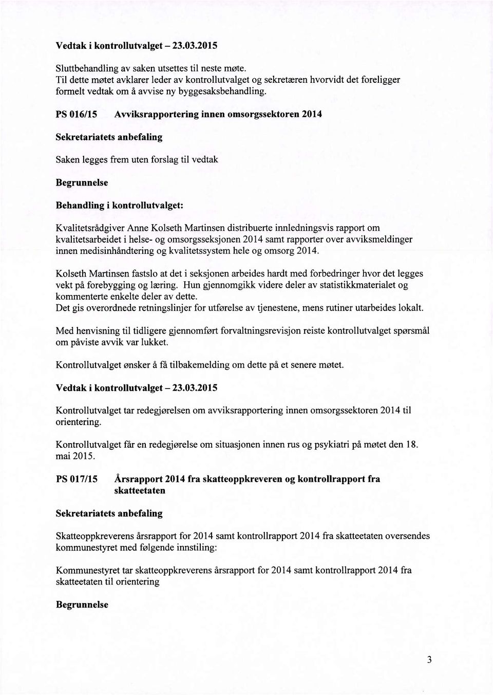 PS 016/15 Avviksrapportering innen omsorgssektoren 2014 Saken legges frem uten forslag til vedtak Kvalitetsrådgiver Anne Kolseth Martinsen distribuerte innledningsvis rapport om kvalitetsarbeidet i