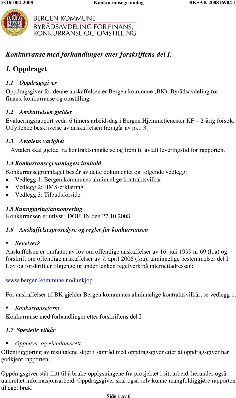 6 timers arbeidsdag i Bergen Hjemmetjenester KF 2-årig forsøk. Utfyllende beskrivelse av anskaffelsen fremgår av pkt. 3. 1.