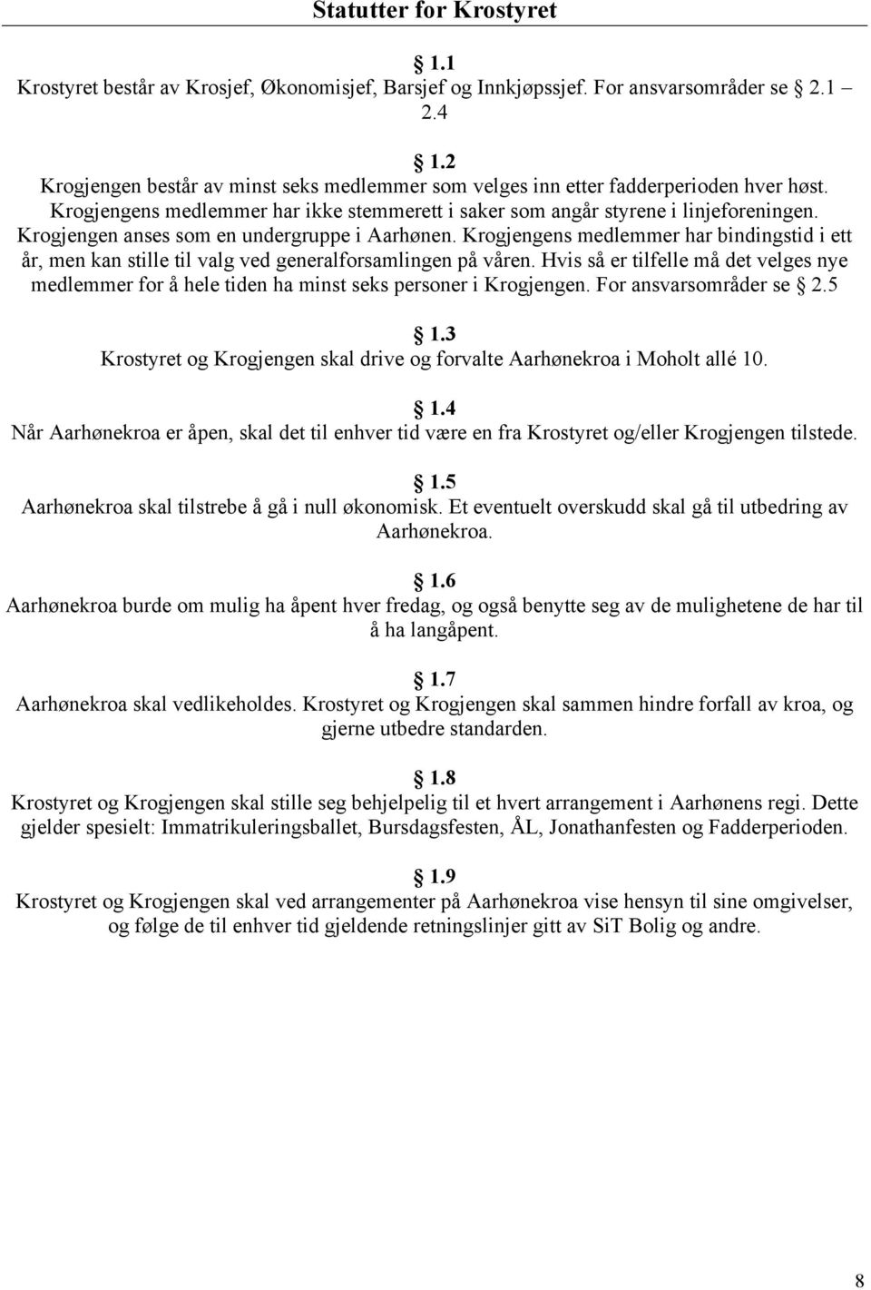 Krogjengen anses som en undergruppe i Aarhønen. Krogjengens medlemmer har bindingstid i ett år, men kan stille til valg ved generalforsamlingen på våren.