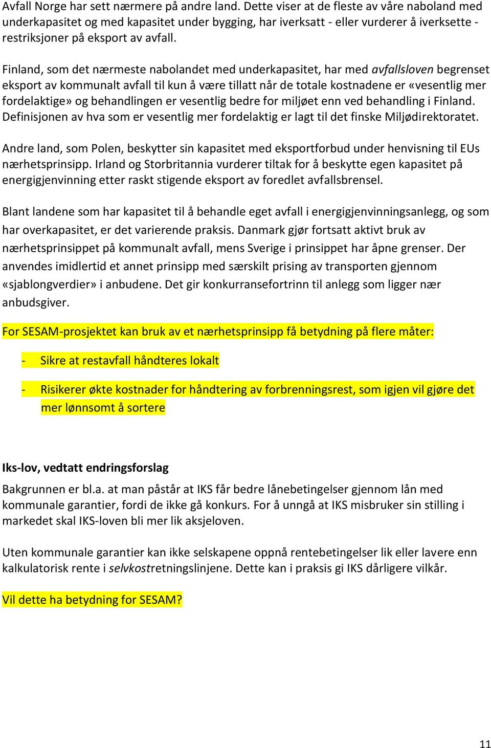 Finland, som det nærmeste nabolandet med underkapasitet, har med avfallsloven begrenset eksport av kommunalt avfall til kun å være tillatt når de totale kostnadene er «vesentlig mer fordelaktige» og