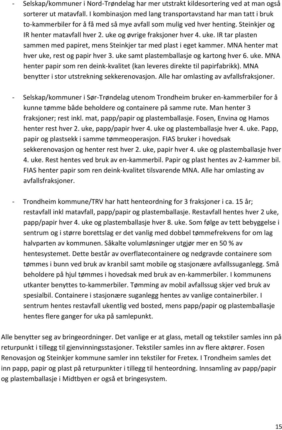 uke og øvrige fraksjoner hver 4. uke. IR tar plasten sammen med papiret, mens Steinkjer tar med plast i eget kammer. MNA henter mat hver uke, rest og papir hver 3.