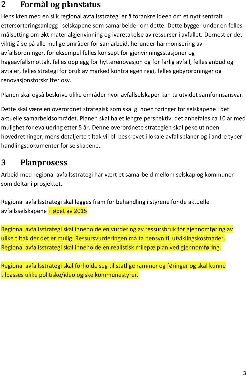 Dernest er det viktig å se på alle mulige områder for samarbeid, herunder harmonisering av avfallsordninger, for eksempel felles konsept for gjenvinningsstasjoner og hageavfallsmottak, felles opplegg