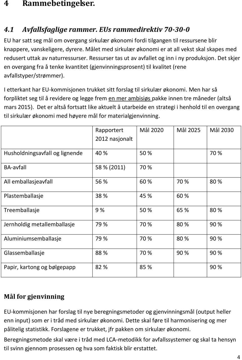 Det skjer en overgang fra å tenke kvantitet (gjenvinningsprosent) til kvalitet (rene avfallstyper/strømmer). I etterkant har EU-kommisjonen trukket sitt forslag til sirkulær økonomi.