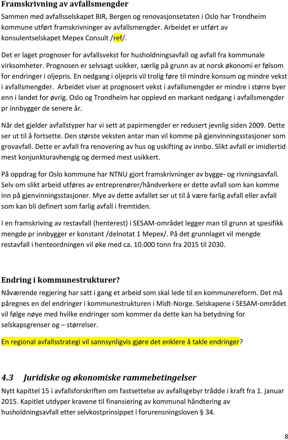 Prognosen er selvsagt usikker, særlig på grunn av at norsk økonomi er følsom for endringer i oljepris. En nedgang i oljepris vil trolig føre til mindre konsum og mindre vekst i avfallsmengder.