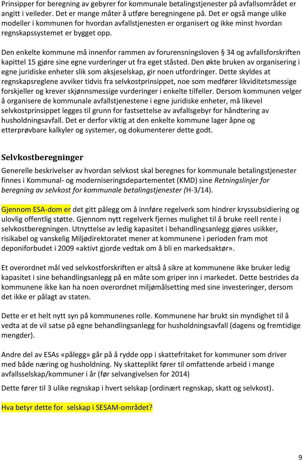 Den enkelte kommune må innenfor rammen av forurensningsloven 34 og avfallsforskriften kapittel 15 gjøre sine egne vurderinger ut fra eget ståsted.