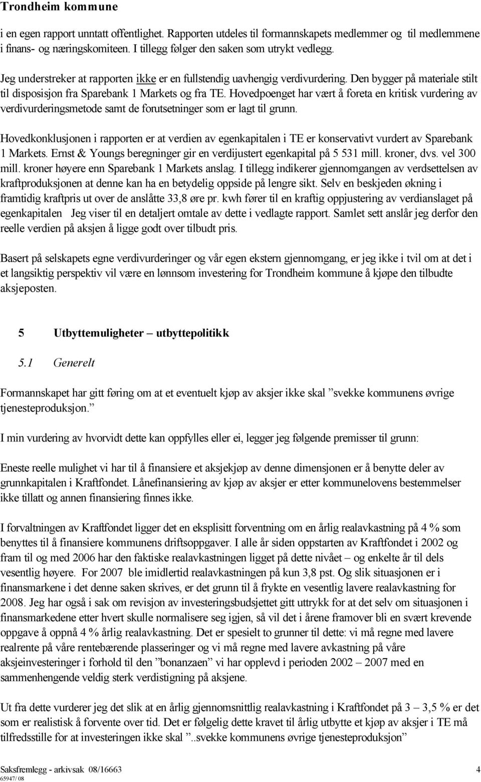 Hovedpoenget har vært å foreta en kritisk vurdering av verdivurderingsmetode samt de forutsetninger som er lagt til grunn.