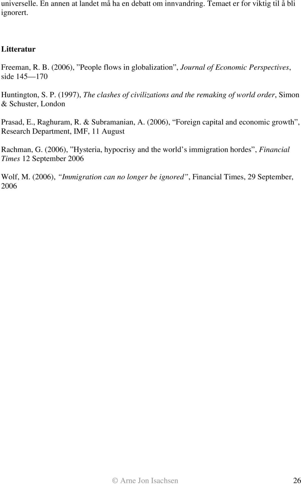 , Raghuram, R. & Subramanian, A. (2006), Foreign capital and economic growth, Research Department, IMF, 11 August Rachman, G.