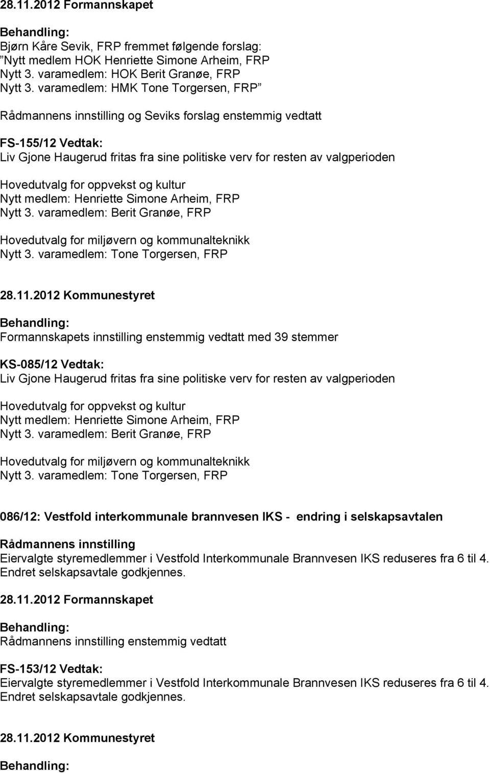 Hovedutvalg for oppvekst og kultur Nytt medlem: Henriette Simone Arheim, FRP Nytt 3. varamedlem: Berit Granøe, FRP Hovedutvalg for miljøvern og kommunalteknikk Nytt 3.