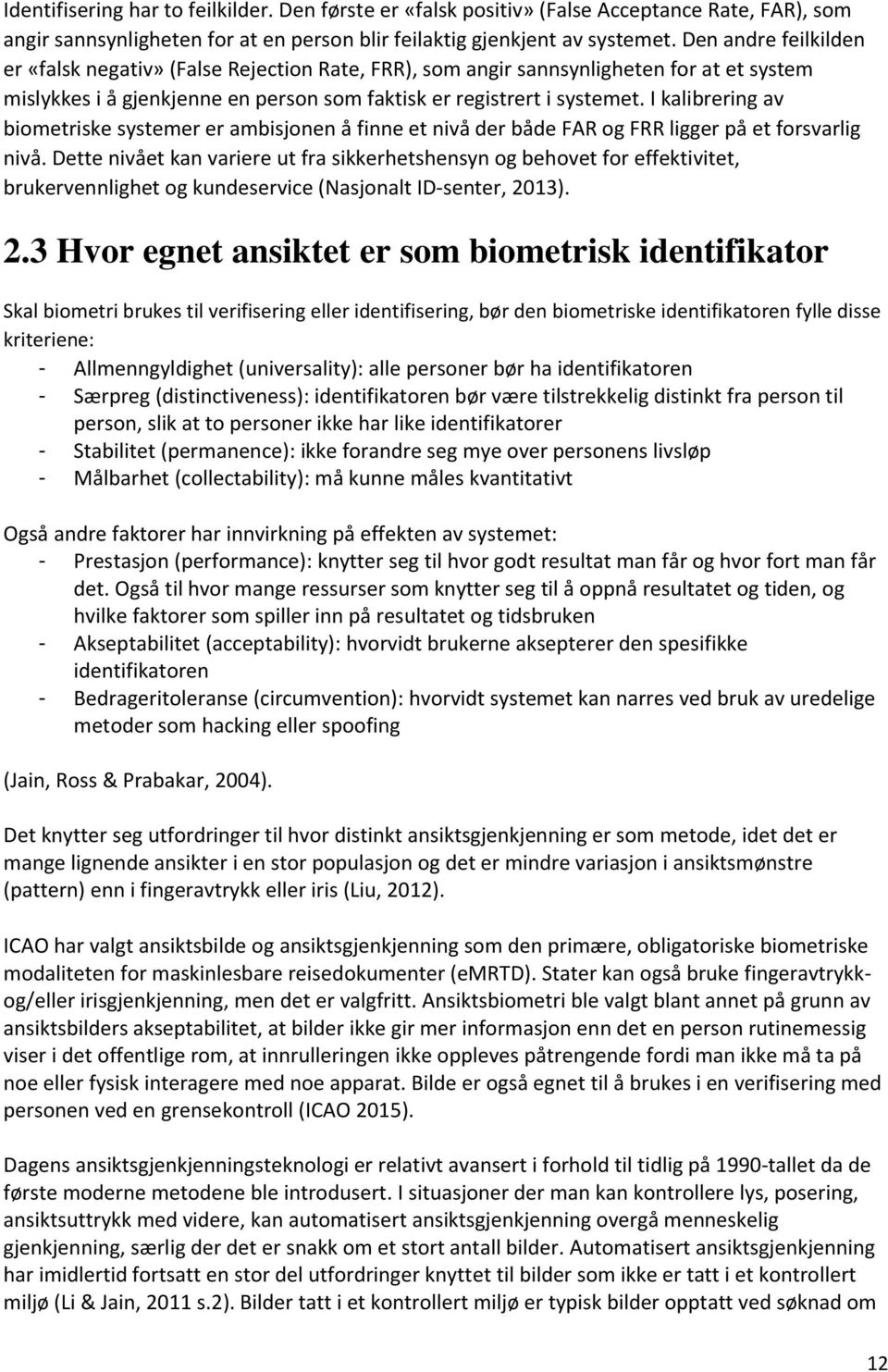 I kalibrering av biometriske systemer er ambisjonen å finne et nivå der både FAR og FRR ligger på et forsvarlig nivå.