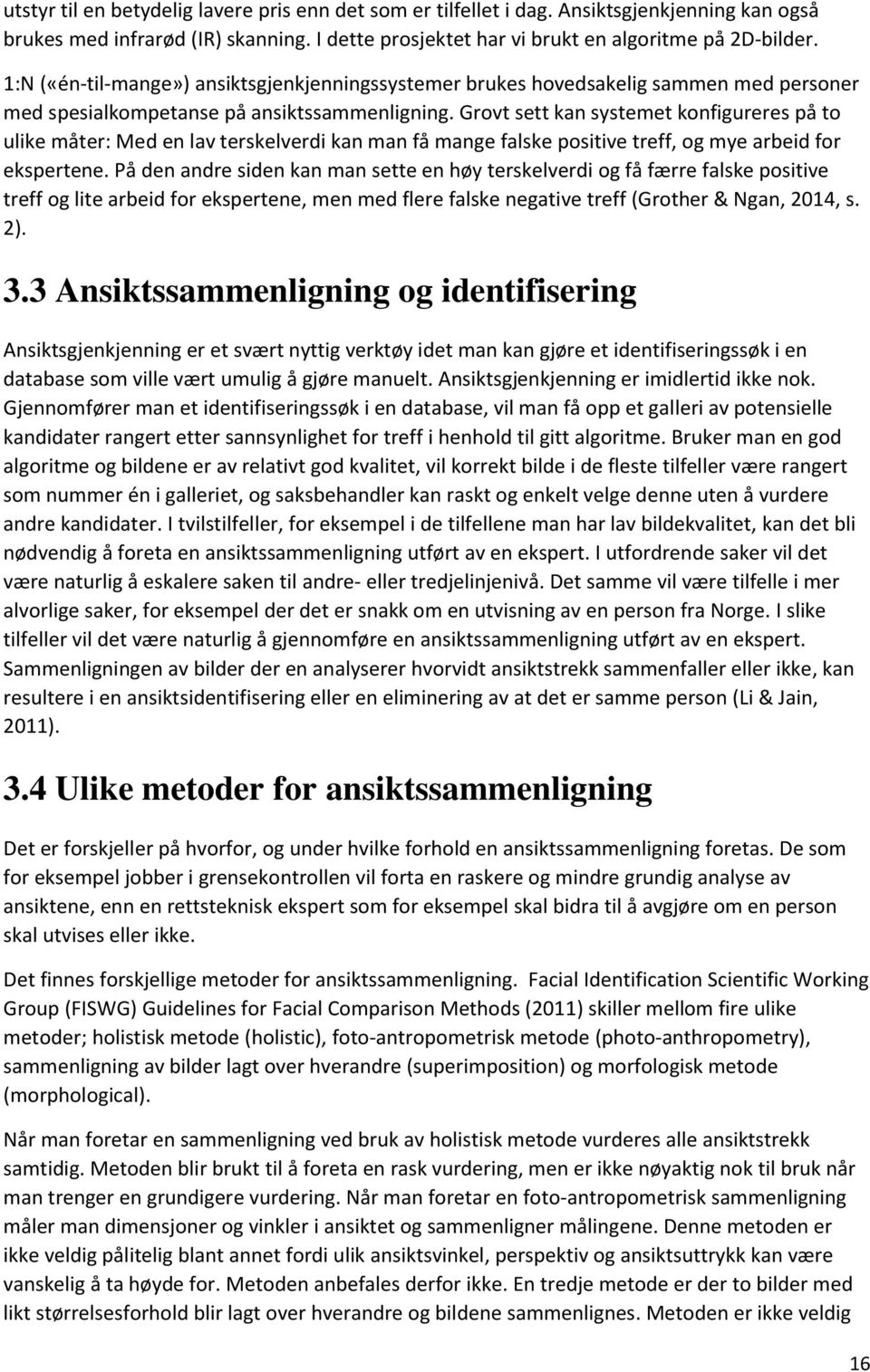 Grovt sett kan systemet konfigureres på to ulike måter: Med en lav terskelverdi kan man få mange falske positive treff, og mye arbeid for ekspertene.