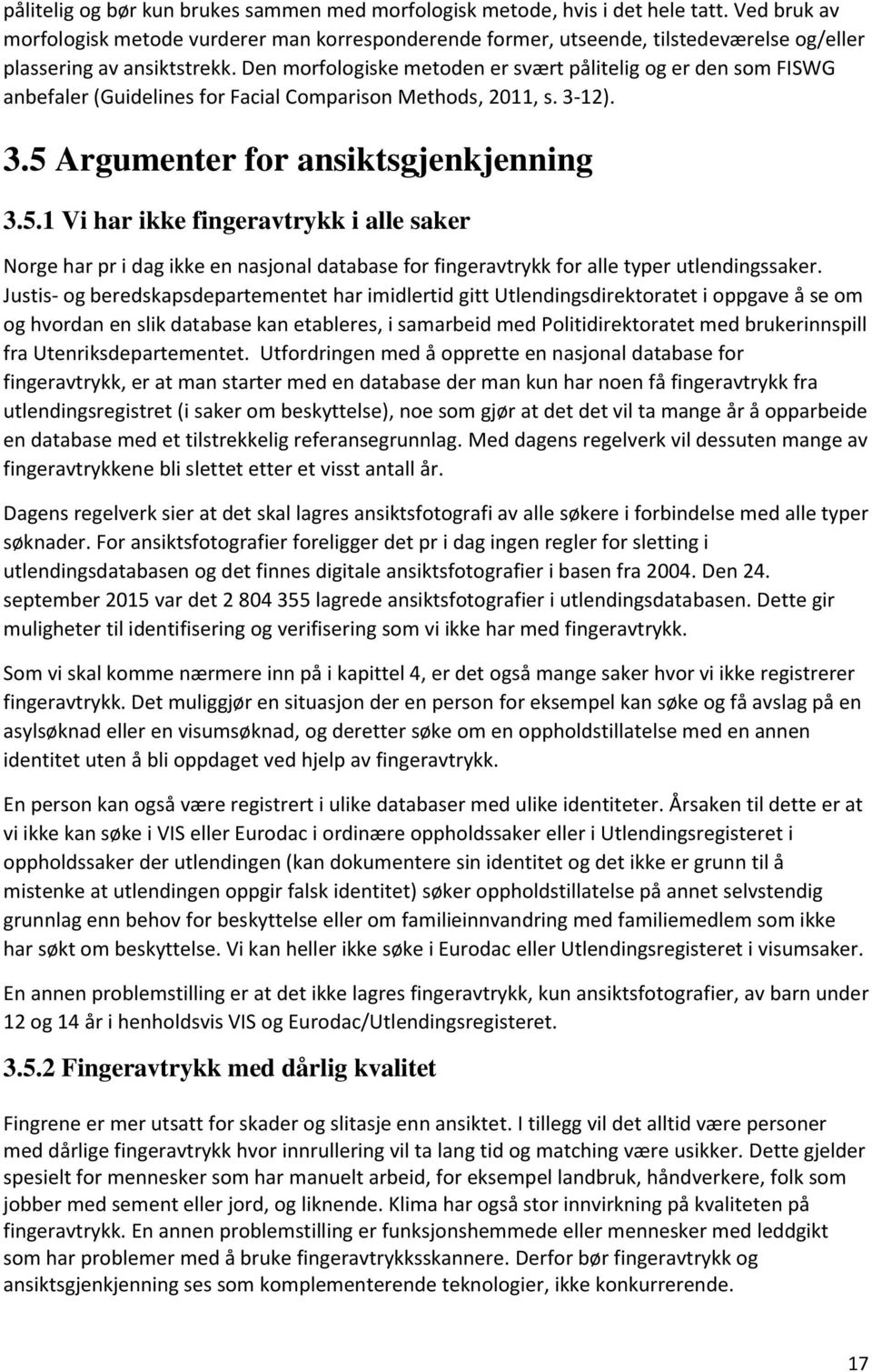 Den morfologiske metoden er svært pålitelig og er den som FISWG anbefaler (Guidelines for Facial Comparison Methods, 2011, s. 3-12). 3.5 