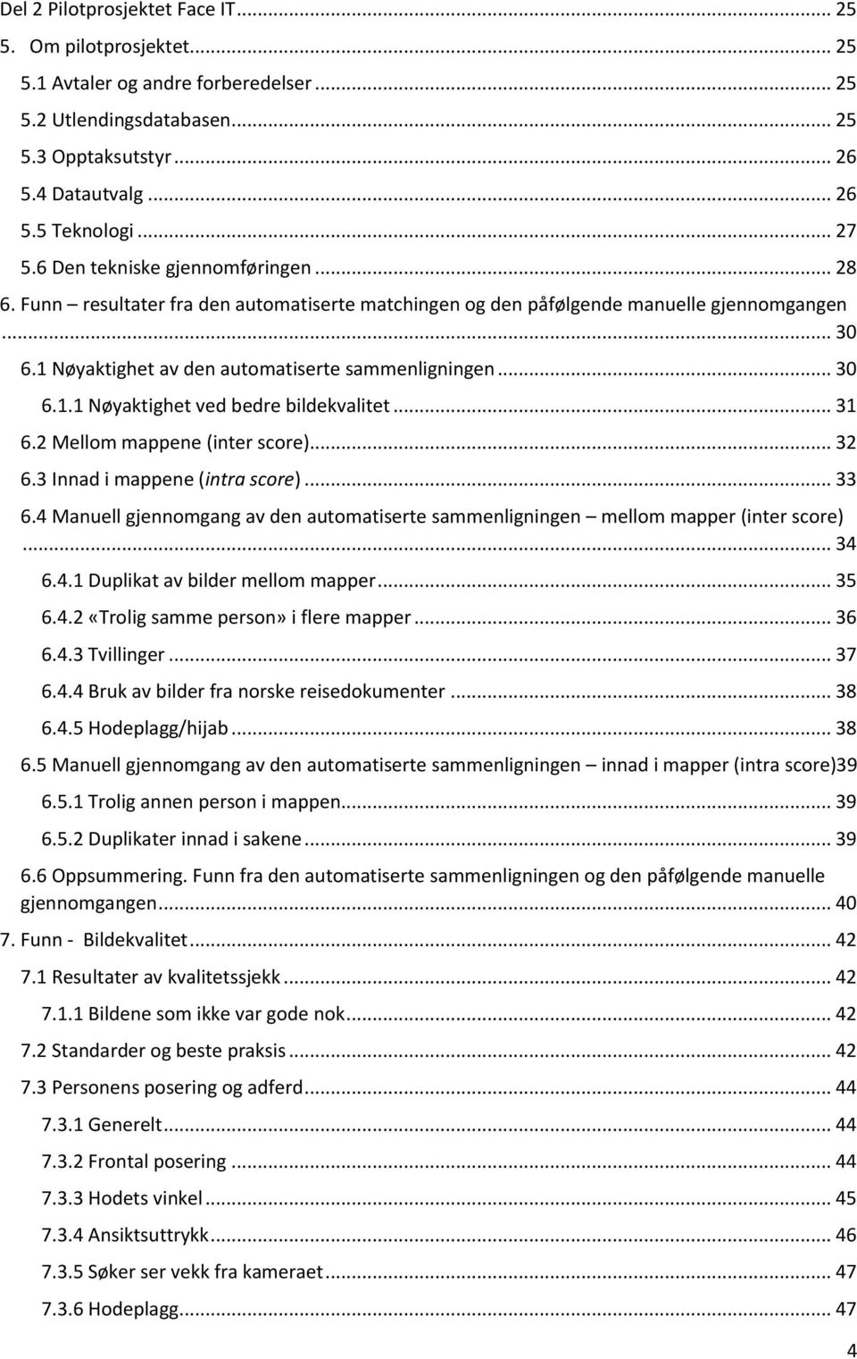 .. 31 6.2 Mellom mappene (inter score)... 32 6.3 Innad i mappene (intra score)... 33 6.4 Manuell gjennomgang av den automatiserte sammenligningen mellom mapper (inter score)... 34 6.4.1 Duplikat av bilder mellom mapper.