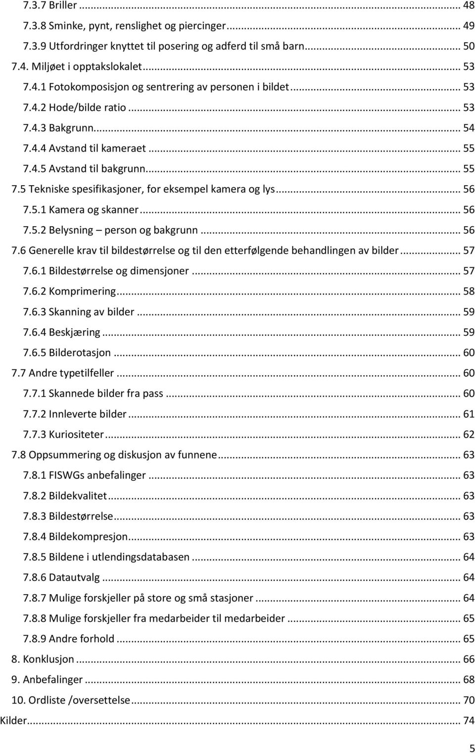 .. 56 7.5.2 Belysning person og bakgrunn... 56 7.6 Generelle krav til bildestørrelse og til den etterfølgende behandlingen av bilder... 57 7.6.1 Bildestørrelse og dimensjoner... 57 7.6.2 Komprimering.