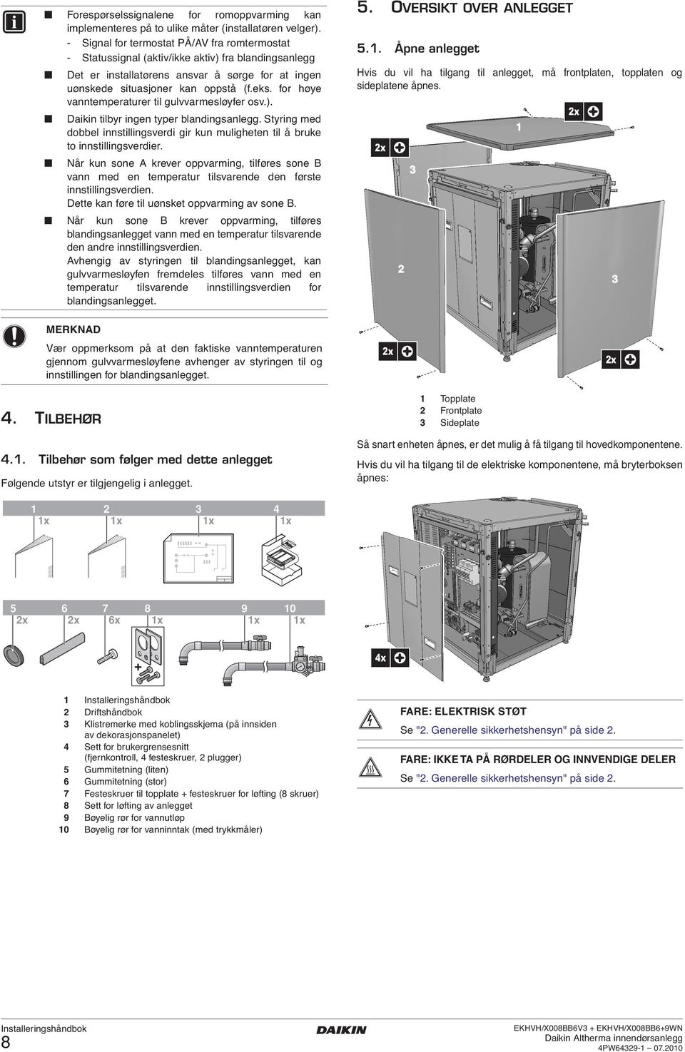 for høye vanntemperaturer til gulvvarmesløyfer osv.). Daikin tilbyr ingen typer blandingsanlegg. Styring med dobbel innstillingsverdi gir kun muligheten til å bruke to innstillingsverdier.